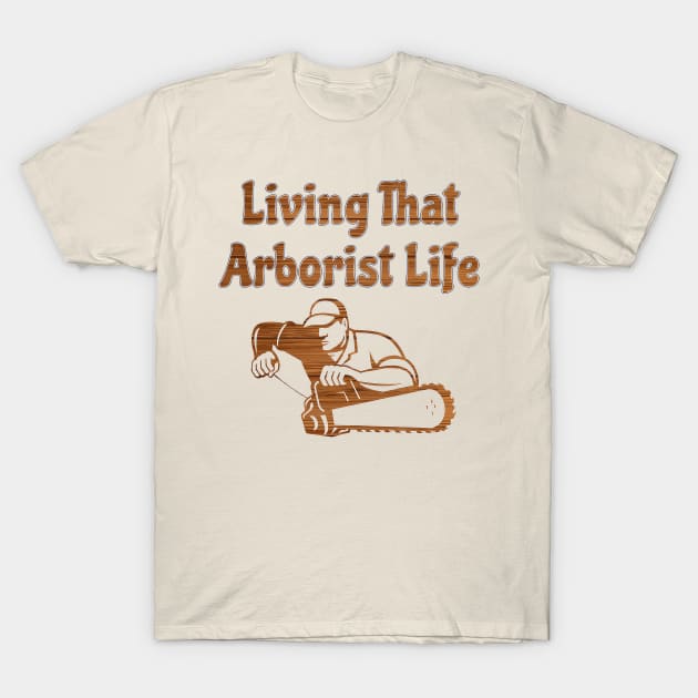 Living That Arborist Life T-Shirt by doctor ax